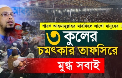 তিন কুলের যে তাফসীর শুনে অভিভূত মাহফিলের লাখো মানুষ