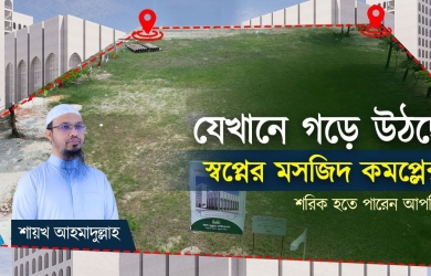যেখানে গড়ে উঠছে স্বপ্নের মসজিদ কমপ্লেক্স