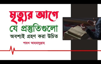 মৃত্যুর আগে যে প্রস্তুতিগুলো অবশ্যই গ্রহণ করা উচিত