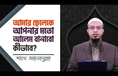 আমার ছেলেকে আপনার মতো আলেম বানাবো কীভাবে?
