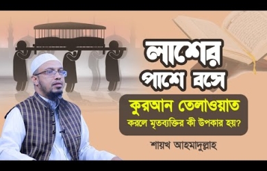 লাশের পাশে বসে কুরআন তেলাওয়াত করলে কি মৃতব্যক্তির উপকার হয়?