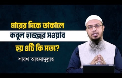 মায়ের মুখের দিকে তাকালে কি কবুল হজের সাওয়াব হয়?