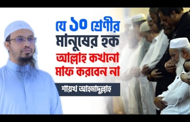 যে ১০ শ্রেণীর মানুষের হক আল্লাহ কখনো মাফ করবেন না
