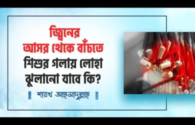 জিনের আসর থেকে বাঁচাতে শিশুর গলায় লোহা বেঁধে দেওয়া কি জায়েয?