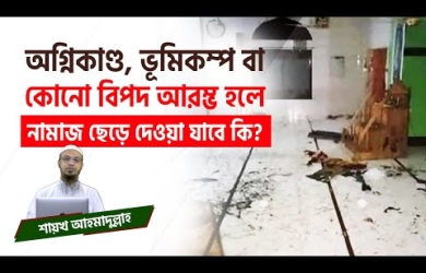 অগ্নিকাণ্ড, ভূমিকম্প বা কোনো বিপদ আরম্ভ হলে নামায ছেড়ে দেওয়ার বিধান