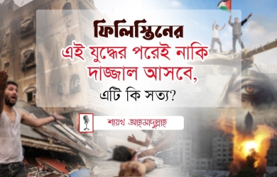 ফিলিস্তিনের এই যুদ্ধের পরেই নাকি দাজ্জাল আসবে, এটি কি সত্য?