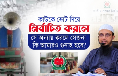 কাউকে ভোট দিয়ে নির্বাচিত করলে সে অন্যায় করলে সেজন্য কি আমারও গুনাহ হবে?