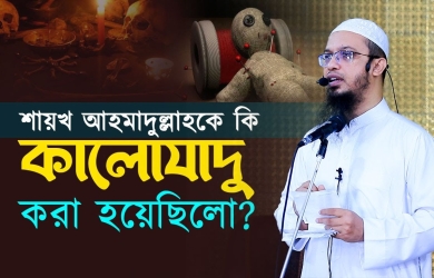 শায়খ আহমাদুল্লাহকে কি কালোযাদু করা হয়েছিলো?