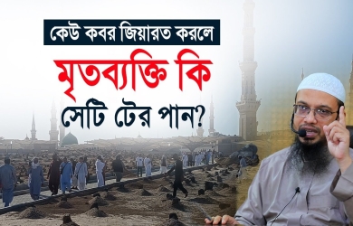 কেউ কবর জিয়ারত করলে মৃতব্যক্তি কি সেটি টের পান?