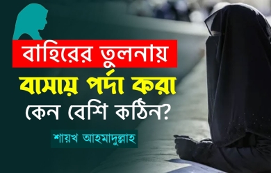 বাহিরের তুলনায় বাসায় পর্দা করা কেন বেশি কঠিন?