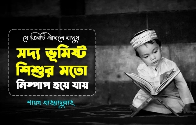 যে তিনটি আমলে মানুষ সদ্য ভূমিষ্ট শিশুর মতো নিষ্পাপ হয়ে যায়